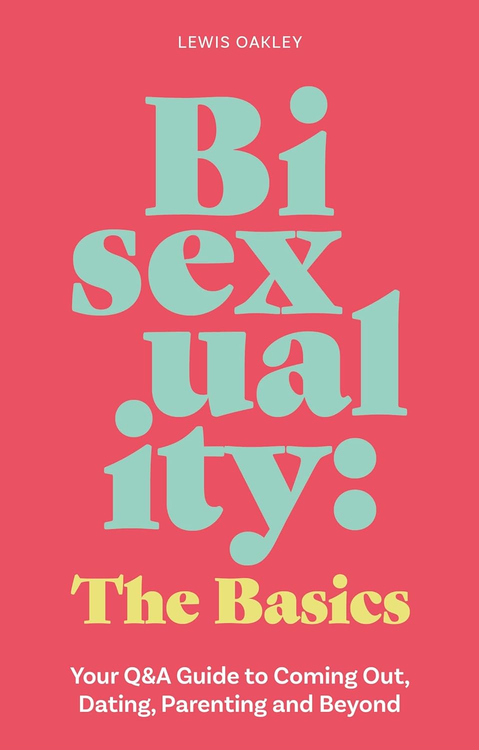 Bisexuality: The Basics: Your Q&A Guide to Coming Out, Dating, Parenting and Beyond